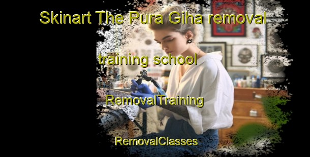 Skinart The Pura Giha removal training school | RemovalTraining | RemovalClasses | SkinartTraining-India