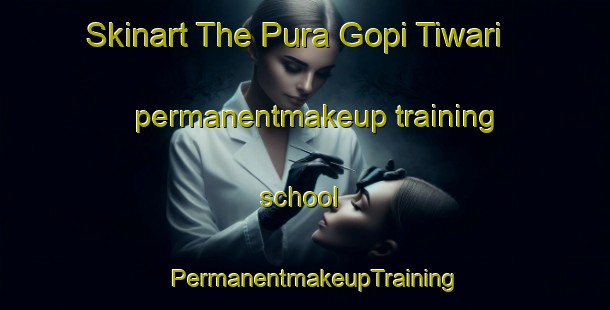 Skinart The Pura Gopi Tiwari permanentmakeup training school | PermanentmakeupTraining | PermanentmakeupClasses | SkinartTraining-India