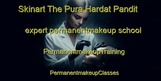 Skinart The Pura Hardat Pandit expert permanentmakeup school | #PermanentmakeupTraining #PermanentmakeupClasses #SkinartTraining-India