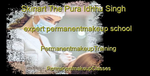 Skinart The Pura Idhhu Singh expert permanentmakeup school | #PermanentmakeupTraining #PermanentmakeupClasses #SkinartTraining-India