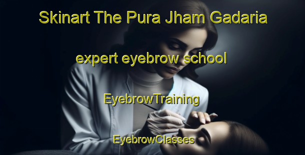 Skinart The Pura Jham Gadaria expert eyebrow school | EyebrowTraining | EyebrowClasses | SkinartTraining-India