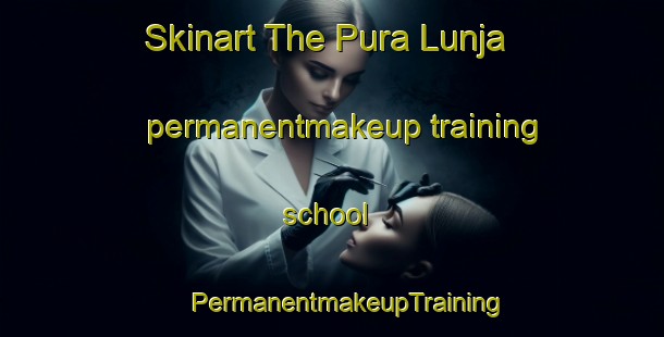 Skinart The Pura Lunja permanentmakeup training school | #PermanentmakeupTraining #PermanentmakeupClasses #SkinartTraining-India