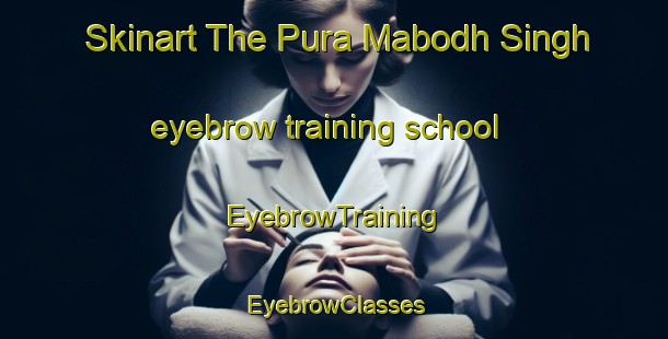 Skinart The Pura Mabodh Singh eyebrow training school | EyebrowTraining | EyebrowClasses | SkinartTraining-India
