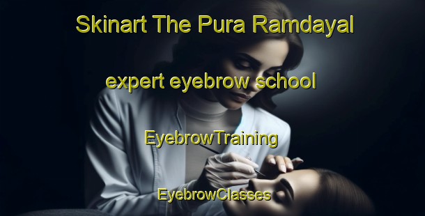 Skinart The Pura Ramdayal expert eyebrow school | EyebrowTraining | EyebrowClasses | SkinartTraining-India