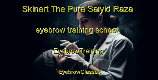 Skinart The Pura Saiyid Raza eyebrow training school | EyebrowTraining | EyebrowClasses | SkinartTraining-India