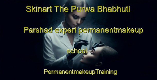 Skinart The Purwa Bhabhuti Parshad expert permanentmakeup school | PermanentmakeupTraining | PermanentmakeupClasses | SkinartTraining-India