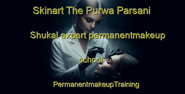 Skinart The Purwa Parsani Shukal expert permanentmakeup school | #PermanentmakeupTraining #PermanentmakeupClasses #SkinartTraining-India