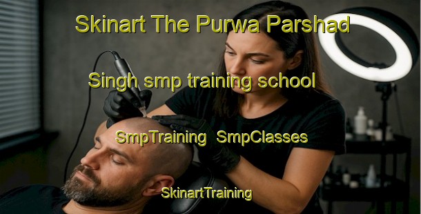 Skinart The Purwa Parshad Singh smp training school | SmpTraining | SmpClasses | SkinartTraining-India