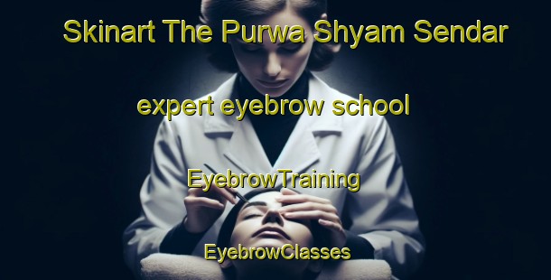 Skinart The Purwa Shyam Sendar expert eyebrow school | EyebrowTraining | EyebrowClasses | SkinartTraining-India