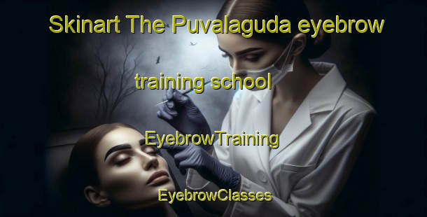 Skinart The Puvalaguda eyebrow training school | EyebrowTraining | EyebrowClasses | SkinartTraining-India