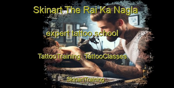 Skinart The Rai Ka Nagla expert tattoo school | TattooTraining | TattooClasses | SkinartTraining-India