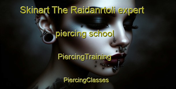 Skinart The Raidanrtoli expert piercing school | PiercingTraining | PiercingClasses | SkinartTraining-India