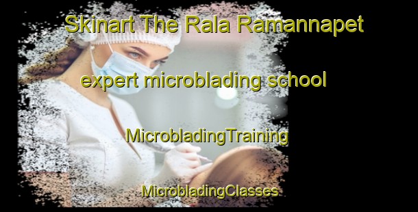 Skinart The Rala Ramannapet expert microblading school | #MicrobladingTraining #MicrobladingClasses #SkinartTraining-India