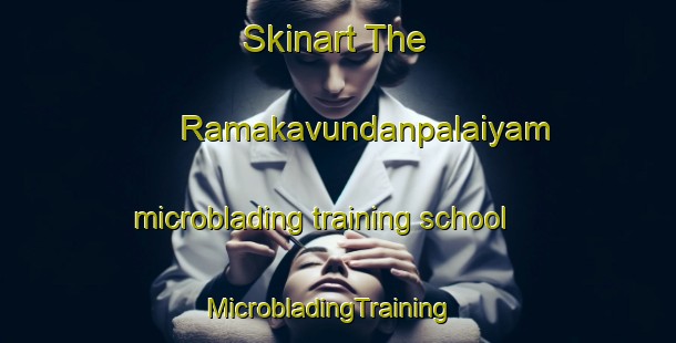 Skinart The Ramakavundanpalaiyam microblading training school | MicrobladingTraining | MicrobladingClasses | SkinartTraining-India