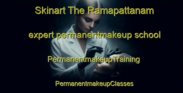 Skinart The Ramapattanam expert permanentmakeup school | PermanentmakeupTraining | PermanentmakeupClasses | SkinartTraining-India