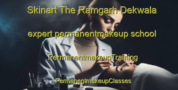 Skinart The Ramgarh Dekwala expert permanentmakeup school | #PermanentmakeupTraining #PermanentmakeupClasses #SkinartTraining-India