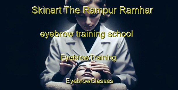 Skinart The Rampur Ramhar eyebrow training school | EyebrowTraining | EyebrowClasses | SkinartTraining-India