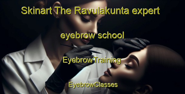 Skinart The Ravulakunta expert eyebrow school | EyebrowTraining | EyebrowClasses | SkinartTraining-India