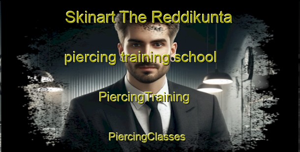 Skinart The Reddikunta piercing training school | PiercingTraining | PiercingClasses | SkinartTraining-India