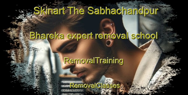 Skinart The Sabhachandpur Bhareka expert removal school | RemovalTraining | RemovalClasses | SkinartTraining-India