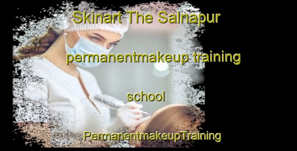 Skinart The Salnapur permanentmakeup training school | PermanentmakeupTraining | PermanentmakeupClasses | SkinartTraining-India