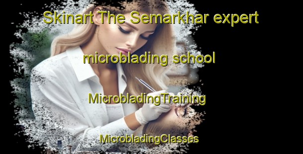 Skinart The Semarkhar expert microblading school | MicrobladingTraining | MicrobladingClasses | SkinartTraining-India