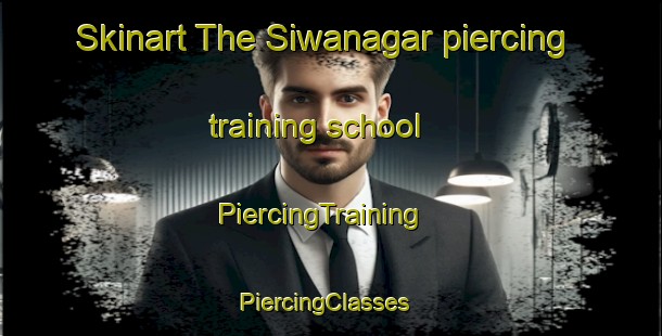 Skinart The Siwanagar piercing training school | PiercingTraining | PiercingClasses | SkinartTraining-India