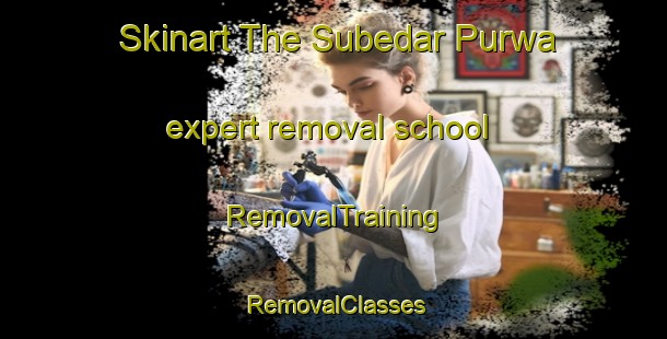 Skinart The Subedar Purwa expert removal school | RemovalTraining | RemovalClasses | SkinartTraining-India