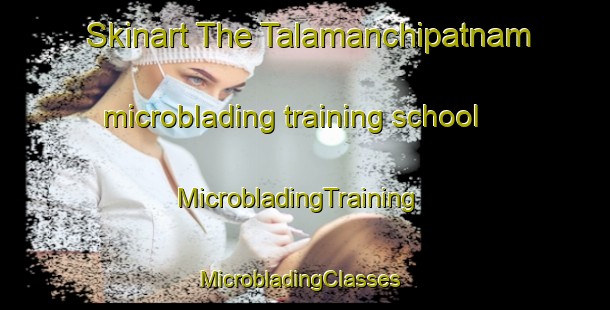 Skinart The Talamanchipatnam microblading training school | MicrobladingTraining | MicrobladingClasses | SkinartTraining-India