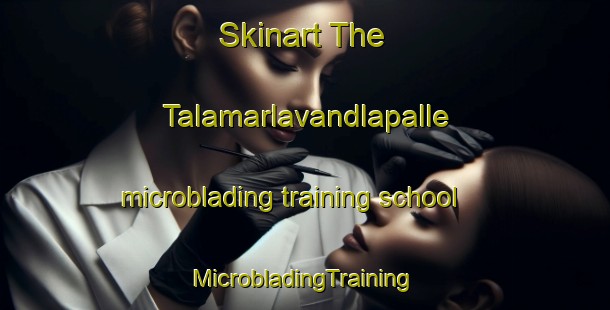 Skinart The Talamarlavandlapalle microblading training school | #MicrobladingTraining #MicrobladingClasses #SkinartTraining-India