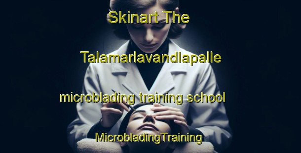 Skinart The Talamarlavandlapalle microblading training school | #MicrobladingTraining #MicrobladingClasses #SkinartTraining-India