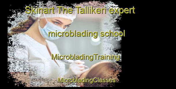 Skinart The Tallikeri expert microblading school | MicrobladingTraining | MicrobladingClasses | SkinartTraining-India