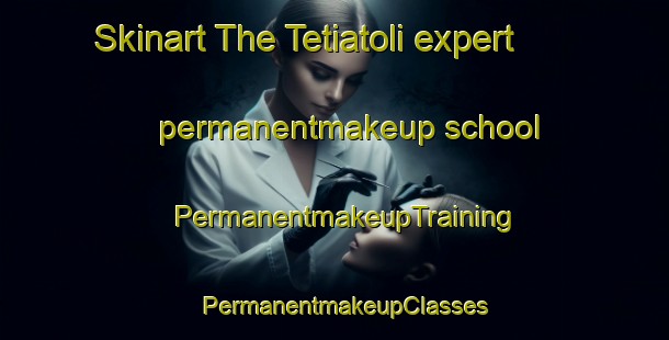 Skinart The Tetiatoli expert permanentmakeup school | PermanentmakeupTraining | PermanentmakeupClasses | SkinartTraining-India