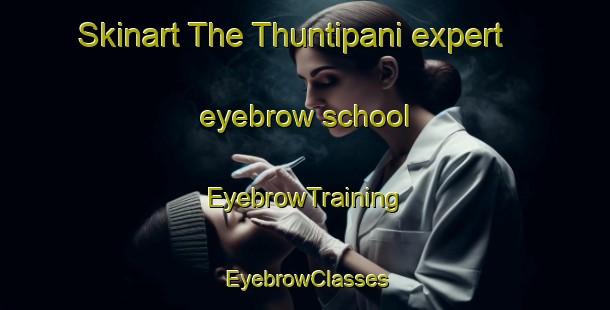 Skinart The Thuntipani expert eyebrow school | EyebrowTraining | EyebrowClasses | SkinartTraining-India