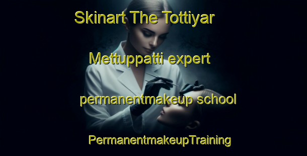 Skinart The Tottiyar Mettuppatti expert permanentmakeup school | #PermanentmakeupTraining #PermanentmakeupClasses #SkinartTraining-India