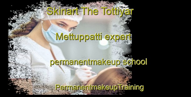 Skinart The Tottiyar Mettuppatti expert permanentmakeup school | #PermanentmakeupTraining #PermanentmakeupClasses #SkinartTraining-India