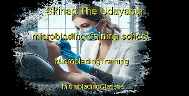 Skinart The Udayapur microblading training school | MicrobladingTraining | MicrobladingClasses | SkinartTraining-India