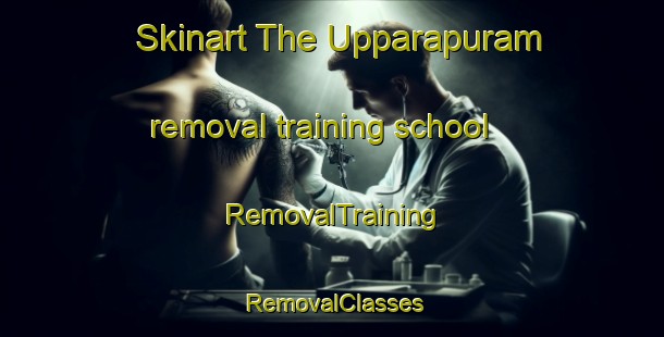 Skinart The Upparapuram removal training school | RemovalTraining | RemovalClasses | SkinartTraining-India