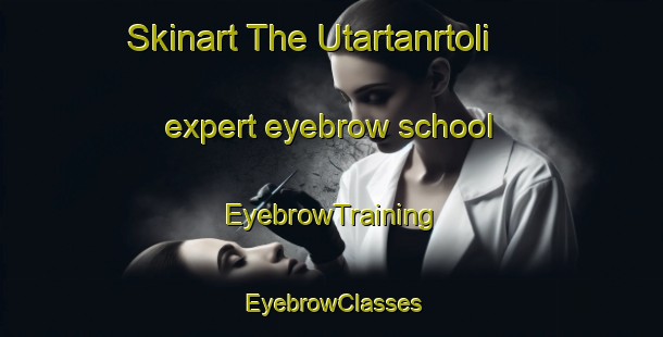 Skinart The Utartanrtoli expert eyebrow school | EyebrowTraining | EyebrowClasses | SkinartTraining-India
