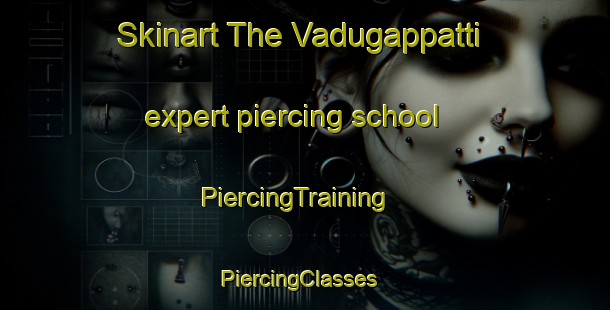 Skinart The Vadugappatti expert piercing school | PiercingTraining | PiercingClasses | SkinartTraining-India