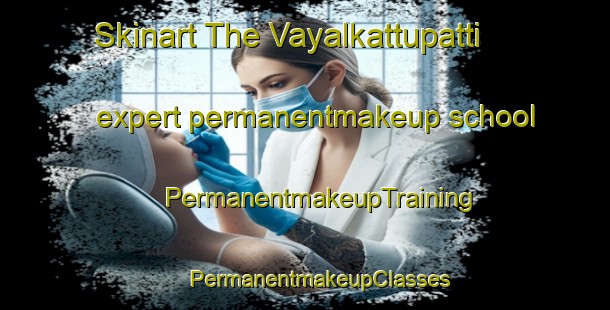 Skinart The Vayalkattupatti expert permanentmakeup school | #PermanentmakeupTraining #PermanentmakeupClasses #SkinartTraining-India