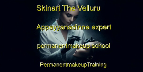 Skinart The Velluru Appayyanadinne expert permanentmakeup school | PermanentmakeupTraining | PermanentmakeupClasses | SkinartTraining-India