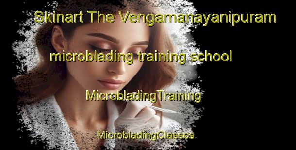 Skinart The Vengamanayanipuram microblading training school | MicrobladingTraining | MicrobladingClasses | SkinartTraining-India