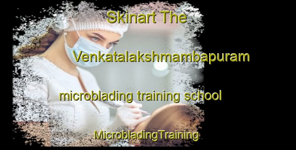 Skinart The Venkatalakshmambapuram microblading training school | #MicrobladingTraining #MicrobladingClasses #SkinartTraining-India