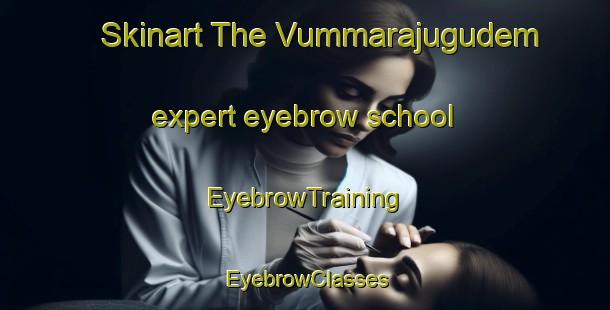 Skinart The Vummarajugudem expert eyebrow school | EyebrowTraining | EyebrowClasses | SkinartTraining-India