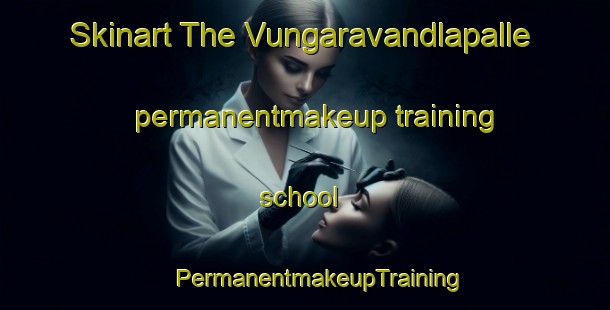 Skinart The Vungaravandlapalle permanentmakeup training school | #PermanentmakeupTraining #PermanentmakeupClasses #SkinartTraining-India