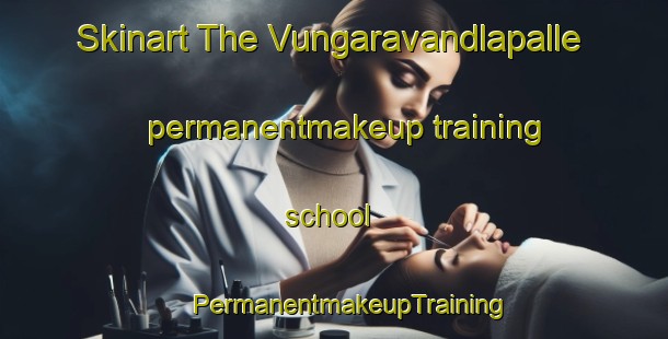 Skinart The Vungaravandlapalle permanentmakeup training school | #PermanentmakeupTraining #PermanentmakeupClasses #SkinartTraining-India