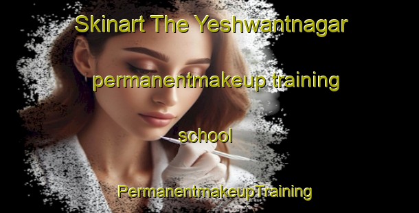 Skinart The Yeshwantnagar permanentmakeup training school | PermanentmakeupTraining | PermanentmakeupClasses | SkinartTraining-India