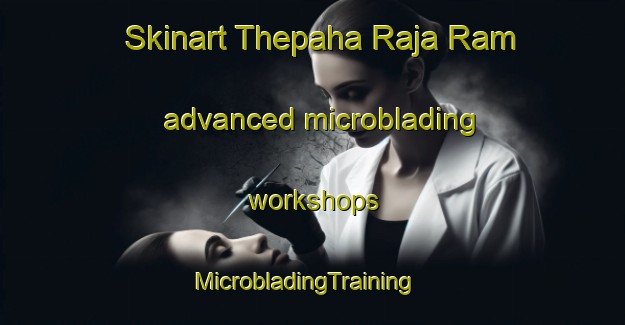 Skinart Thepaha Raja Ram advanced microblading workshops | MicrobladingTraining | MicrobladingClasses | SkinartTraining-India