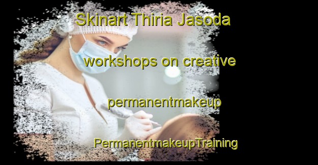 Skinart Thiria Jasoda workshops on creative permanentmakeup | #PermanentmakeupTraining #PermanentmakeupClasses #SkinartTraining-India